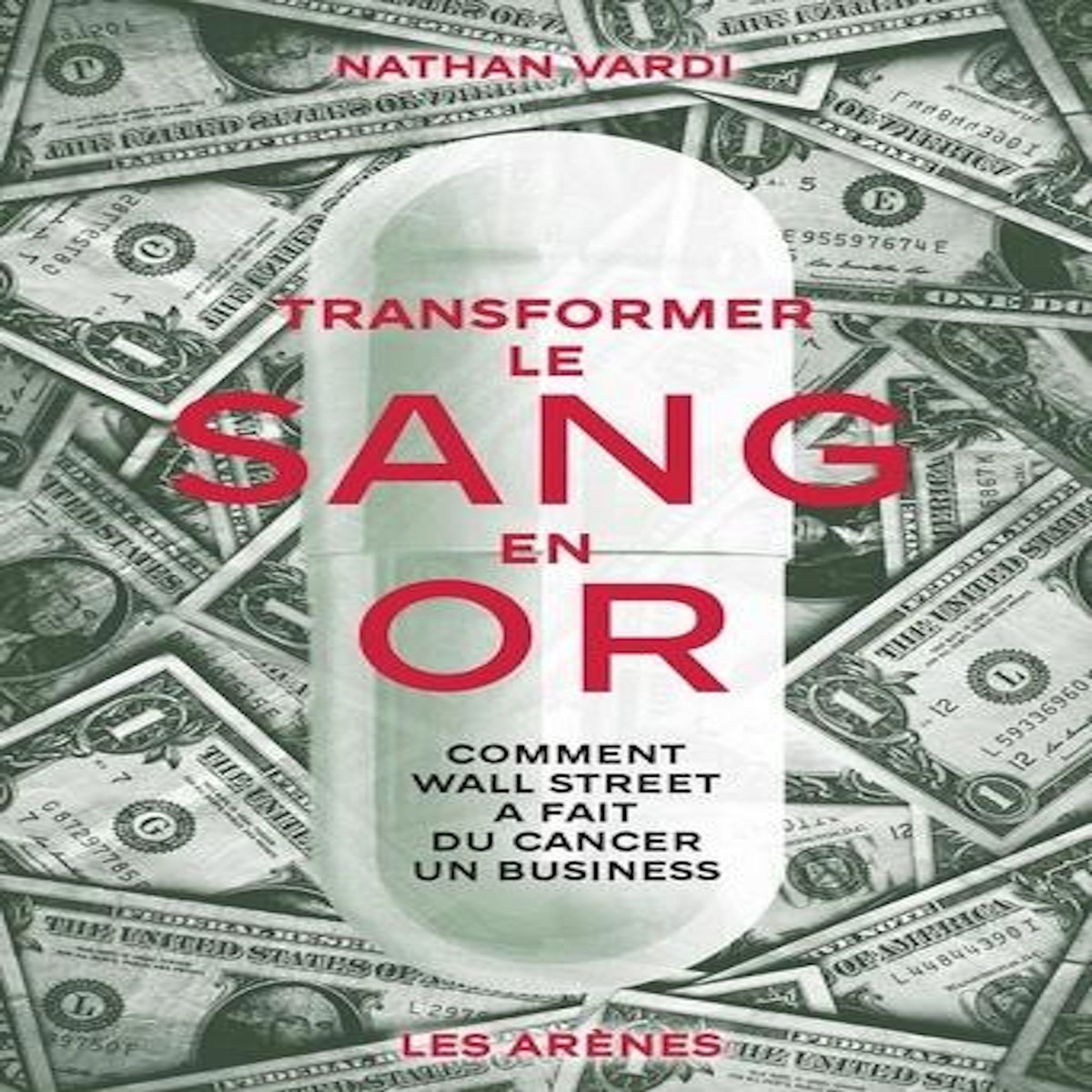 TRANSFORMER LE SANG EN OR. COMMENT WALL STREET A FAIT DU CANCER UN BUSINESS, Vardi Nathan