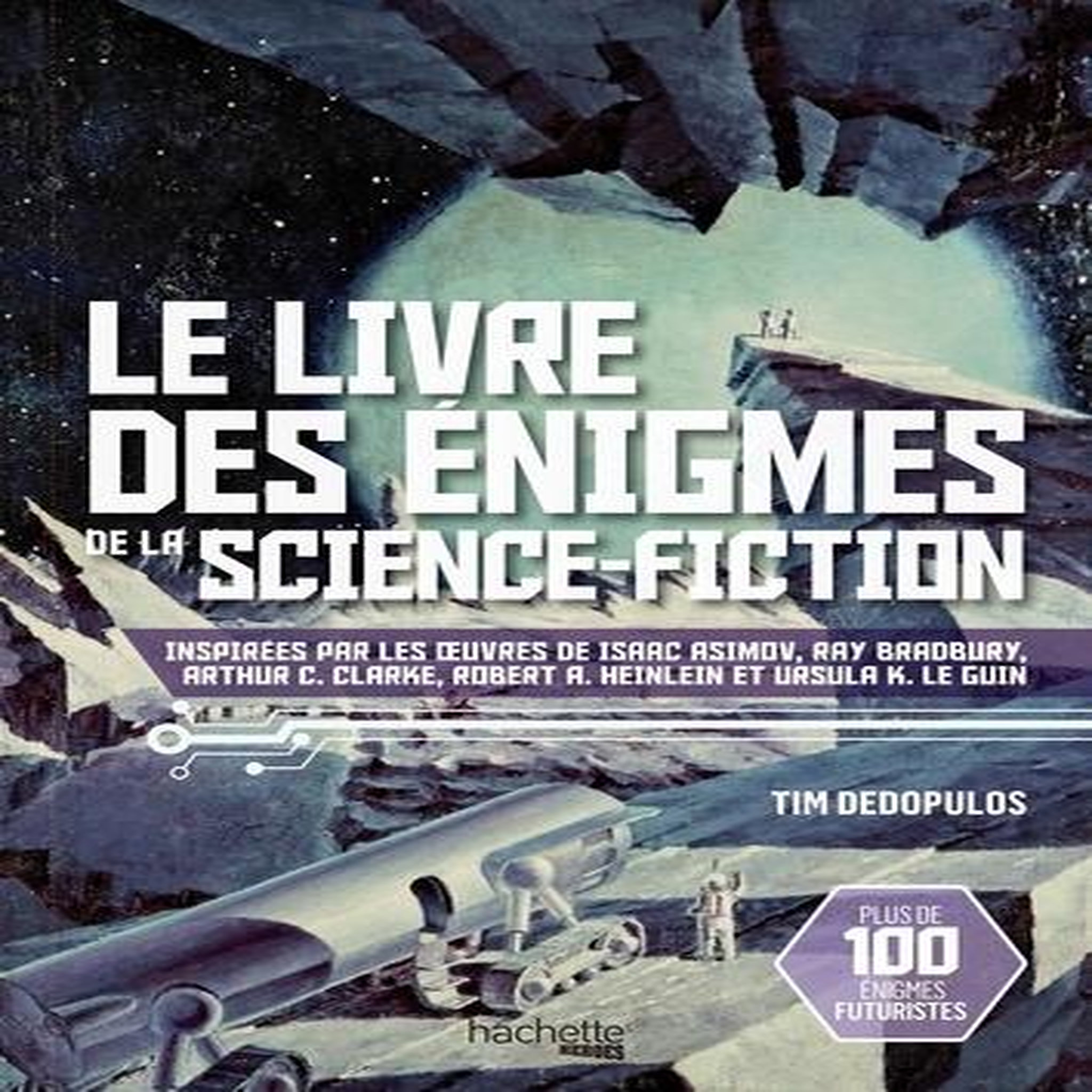 LE LIVRE DES ENIGMES DE LA SCIENCE-FICTION. INSPIRE PAR LES OEUVRES D'ISAAC ASIMOV, RAY BRADBURY, ARTHUR C.CLARKE, ROVERT A. HEINLEIN ET URSULA K.LE GUIN, Dedopulos Tim