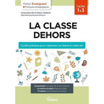 LA CLASSE DEHORS. GUIDE PRATIQUE POUR REPENSER SA CLASSE EN PLEIN AIR. CYCLE 1 A 3, Freitas-Valdant Amandine de