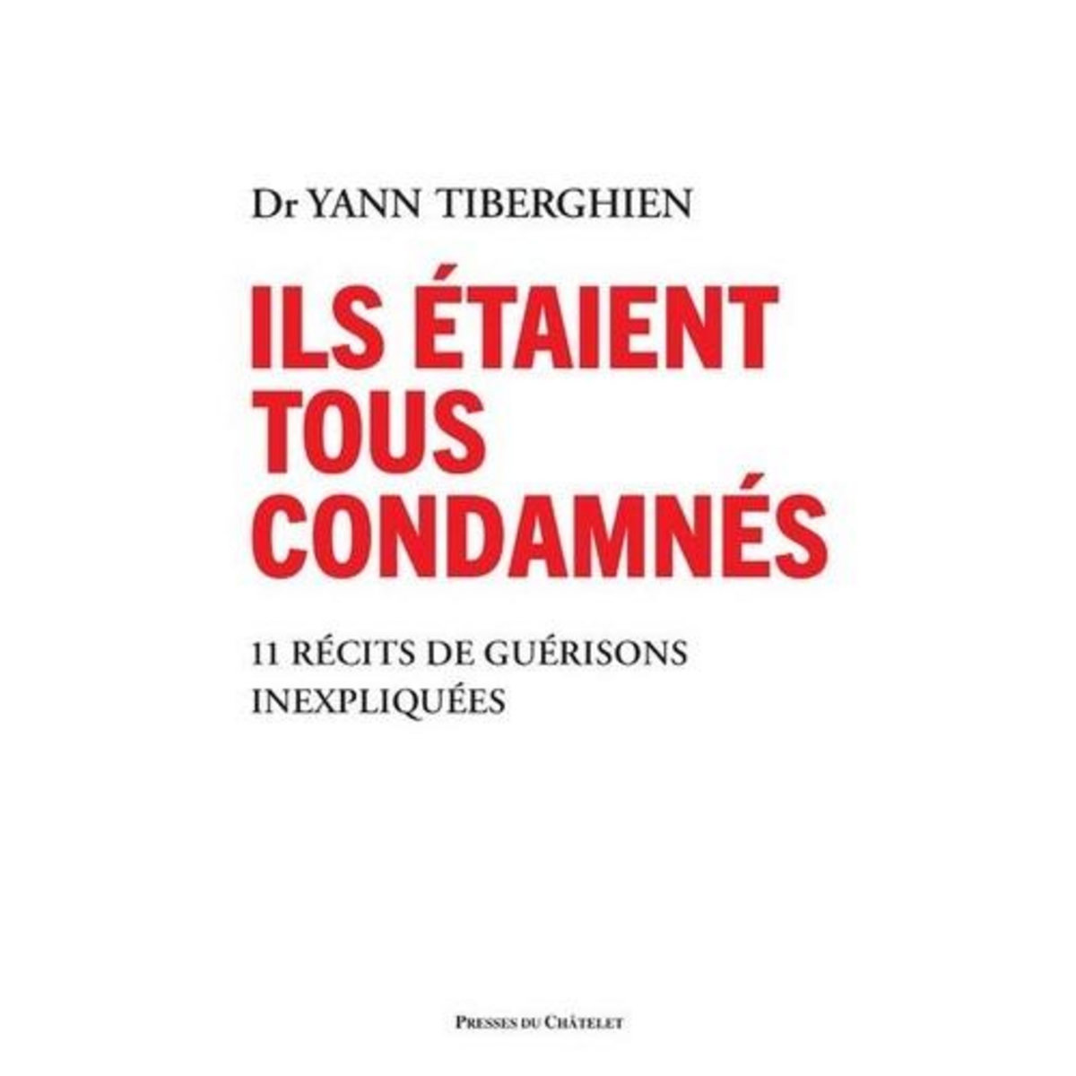 ILS ETAIENT TOUS CONDAMNES. 11 RECITS DE GUERISONS INEXPLIQUEES, Tiberghien Yann