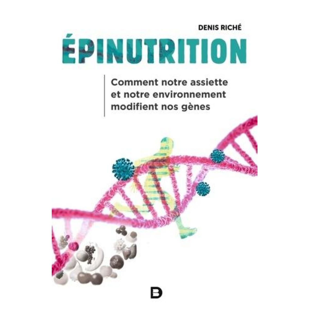 EPINUTRITION. COMMENT NOTRE ASSIETTE ET NOTRE ENVIRONNEMENT MODIFIENT NOS GENES, 2E EDITION, Riché Denis