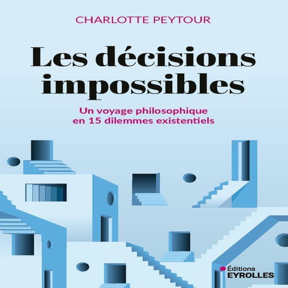 LES DECISIONS IMPOSSIBLES. UN VOYAGE PHILOSOPHIQUE EN 15 DILEMMES EXISTENTIELS, Peytour Charlotte