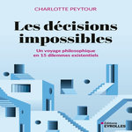 LES DECISIONS IMPOSSIBLES. UN VOYAGE PHILOSOPHIQUE EN 15 DILEMMES EXISTENTIELS, Peytour Charlotte