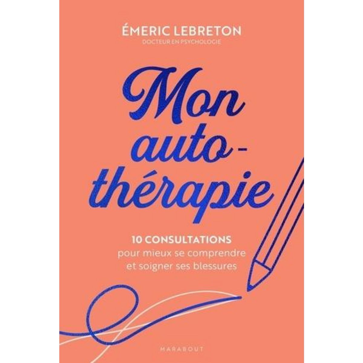 MON AUTO-THERAPIE. 10 CONSULTATIONS POUR MIEUX SE COMPRENDRE ET SOIGNER SES BLESSURES, Lebreton Emeric