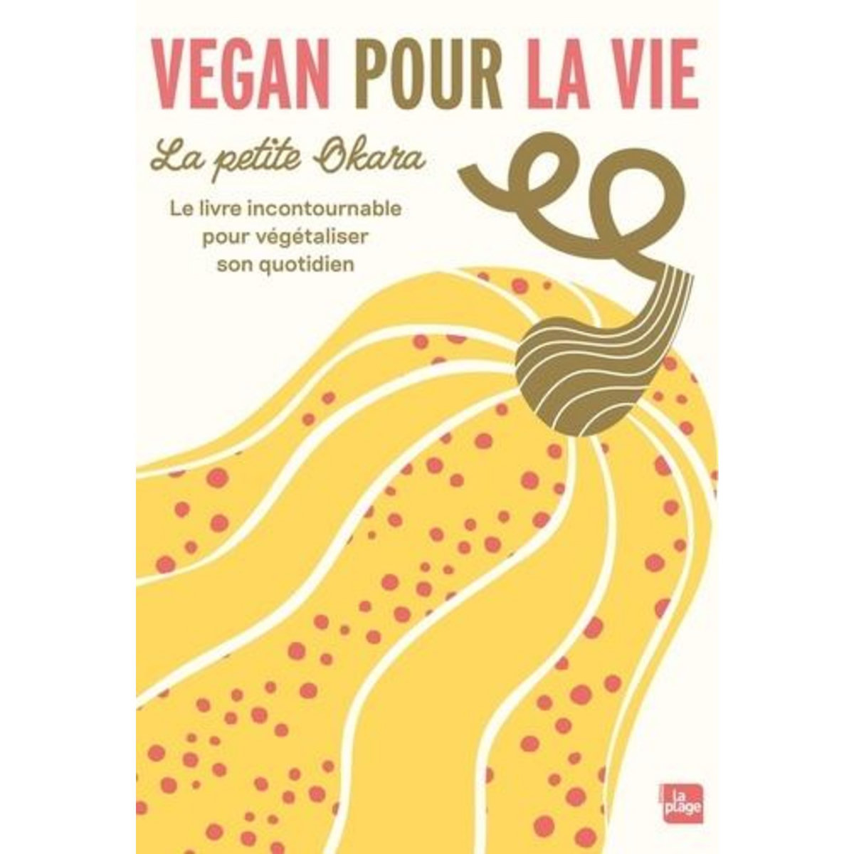 VEGAN POUR LA VIE. LE LIVRE INCONTOURNABLE POUR VEGETALISER SON QUOTIDIEN, Lagardette Marion