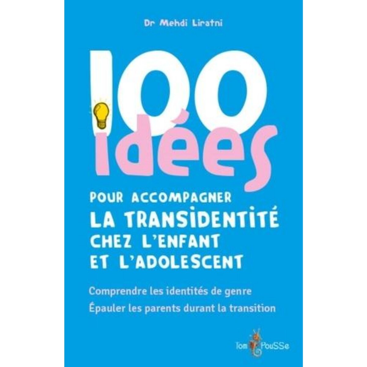 100 IDEES POUR ACCOMPAGNER LA TRANSIDENTITE CHEZ L'ENFANT ET L'ADOLESCENT. COMPRENDRE LES IDENTITES DE GENRE, EPAULER LES PARENTS DURANT LA TRANSITION, Liratni Mehdi