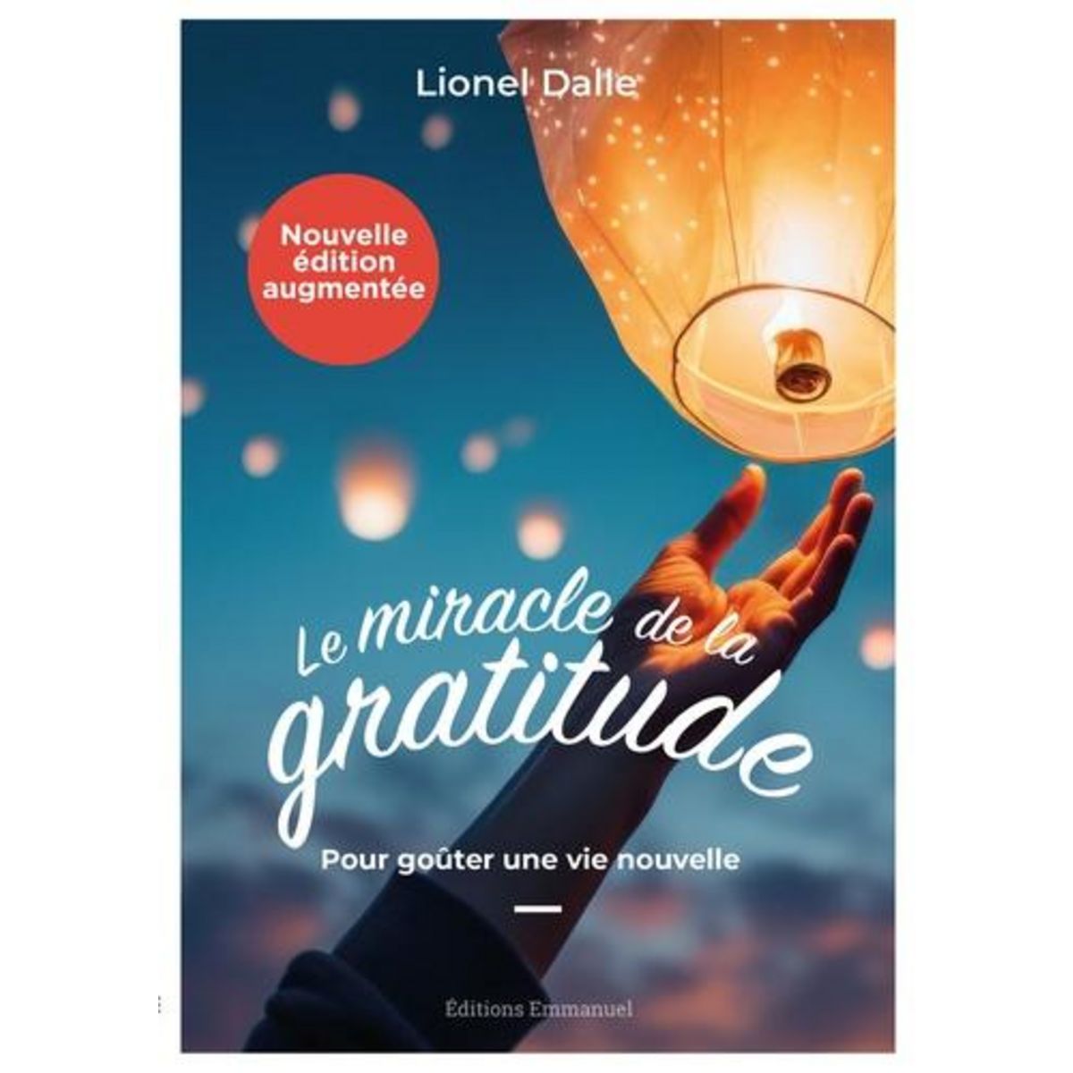 LE MIRACLE DE LA GRATITUDE. POUR GOUTER UNE VIE NOUVELLE, EDITION REVUE ET AUGMENTEE, Dalle Lionel