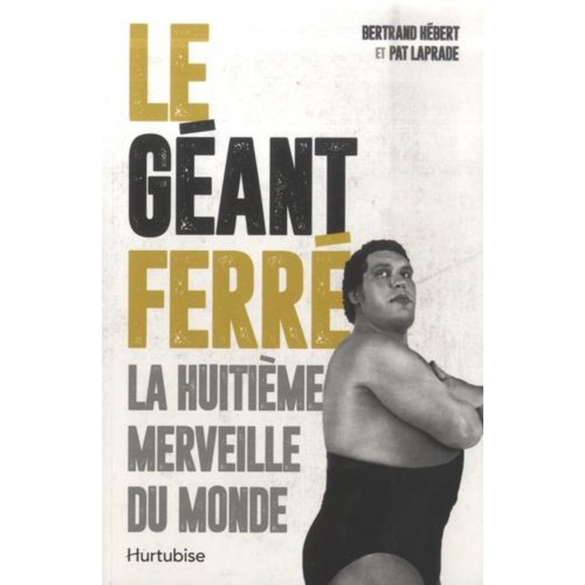LE GEANT FERRE. LA HUITIEME MERVEILLE DU MONDE, Hébert Bertrand