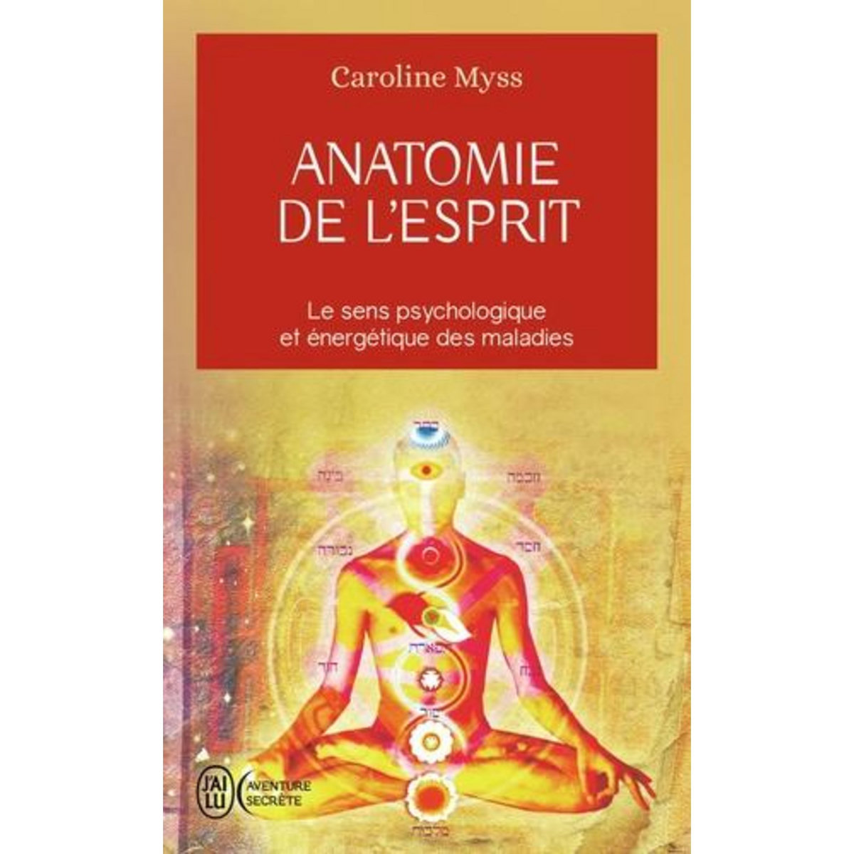 ANATOMIE DE L'ESPRIT. LES SEPT ETAPES POUR RETROUVER SON POUVOIR DE GUERISON, Myss Caroline