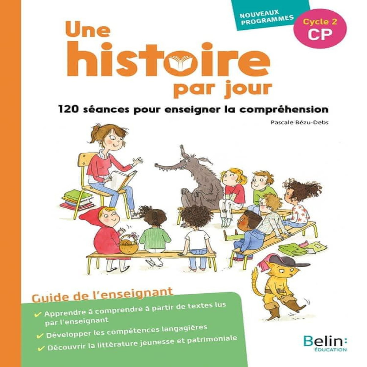 UNE HISTOIRE PAR JOUR CP. 120 SEANCES POUR ENSEIGNER LA COMPREHENSION, Bézu-Debs Pascale