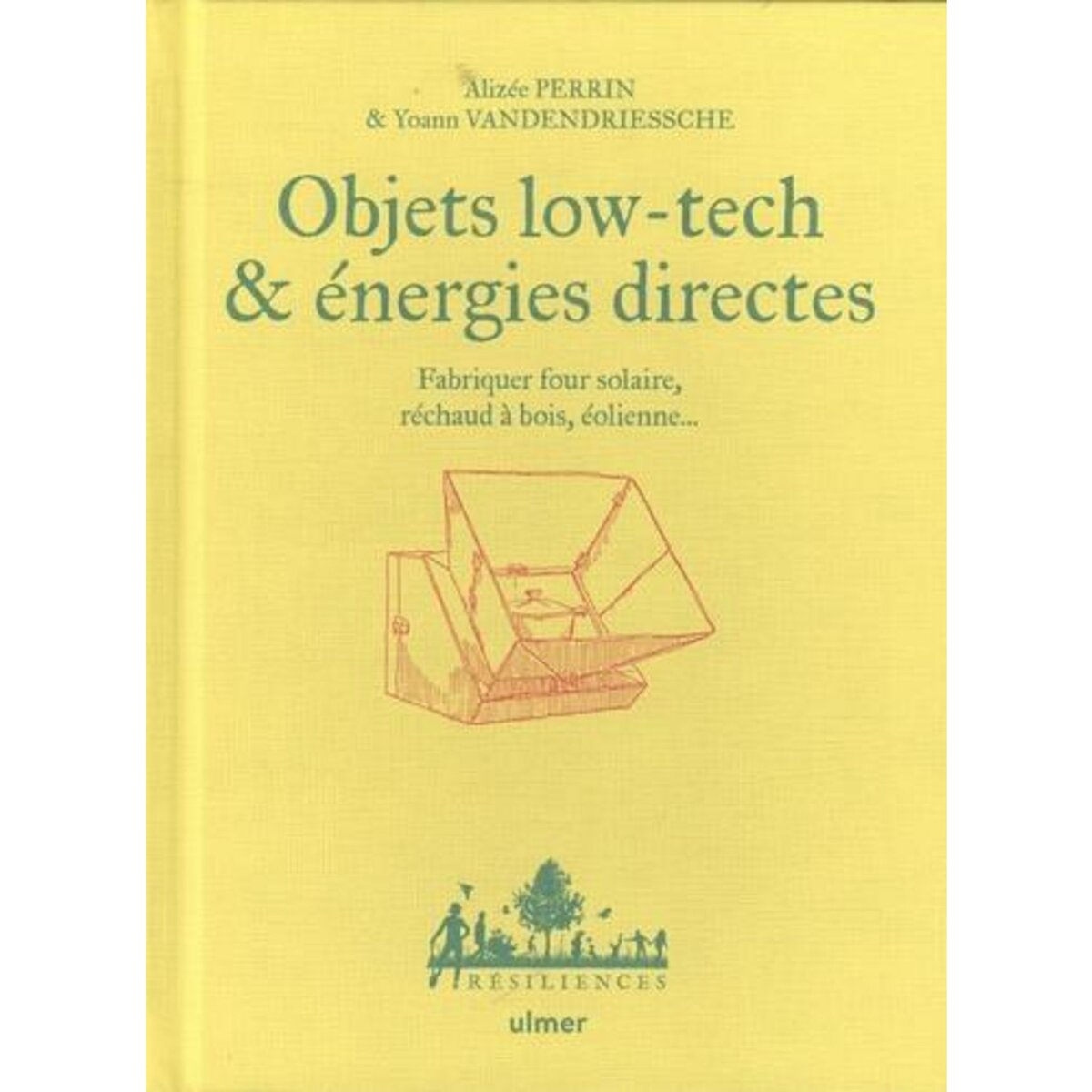  OBJETS LOW-TECH & ENERGIES DIRECTES. FABRIQUER FOUR SOLAIRE, RECHAUD A BOIS, EOLIENNE..., Perrin Alizée