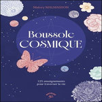 BOUSSOLE COSMIQUE. 125 ENSEIGNEMENTS POUR TRAVERSER LA VIE, Malmasson Malory