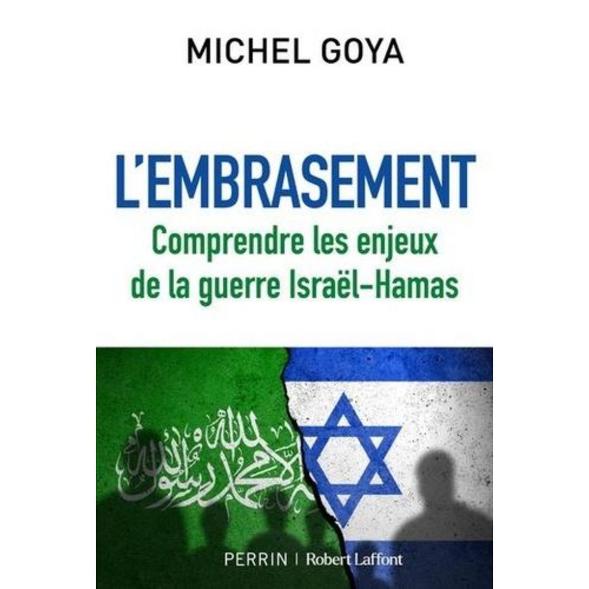 L'EMBRASEMENT. COMPRENDRE LES ENJEUX DE LA GUERRE ISRAEL-HAMAS, Goya Michel
