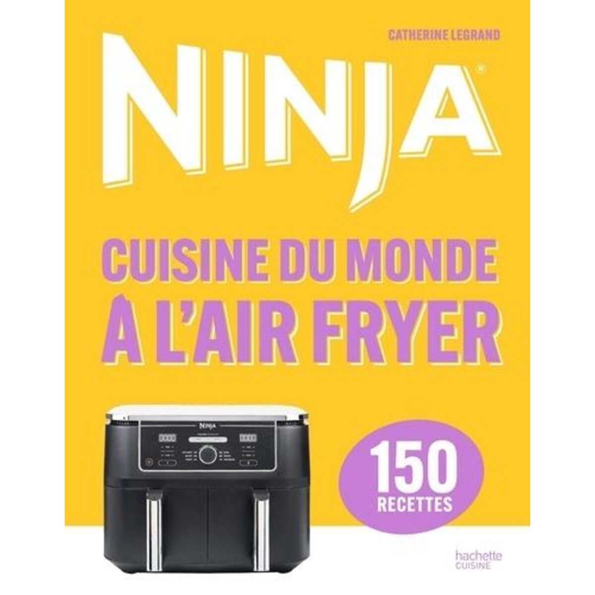 NINJA - CUISINE DU MONDE A L'AIRFRYER. 150 RECETTES, Legrand Catherine