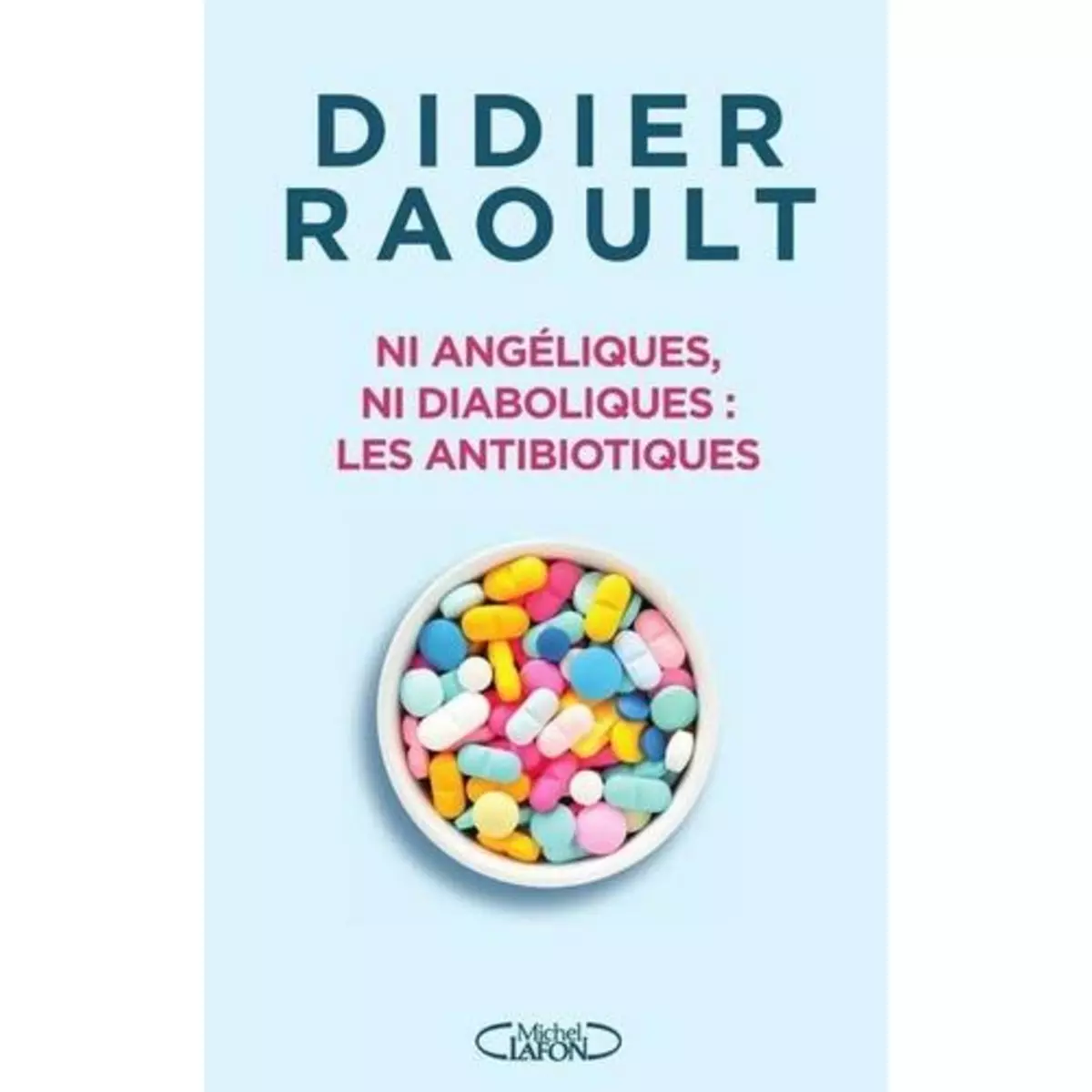  NI ANGELIQUES, NI DIABOLIQUES : LES ANTIBIOTIQUES, Raoult Didier