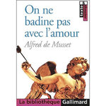 ON NE BADINE PAS AVEC L'AMOUR, Musset Alfred de
