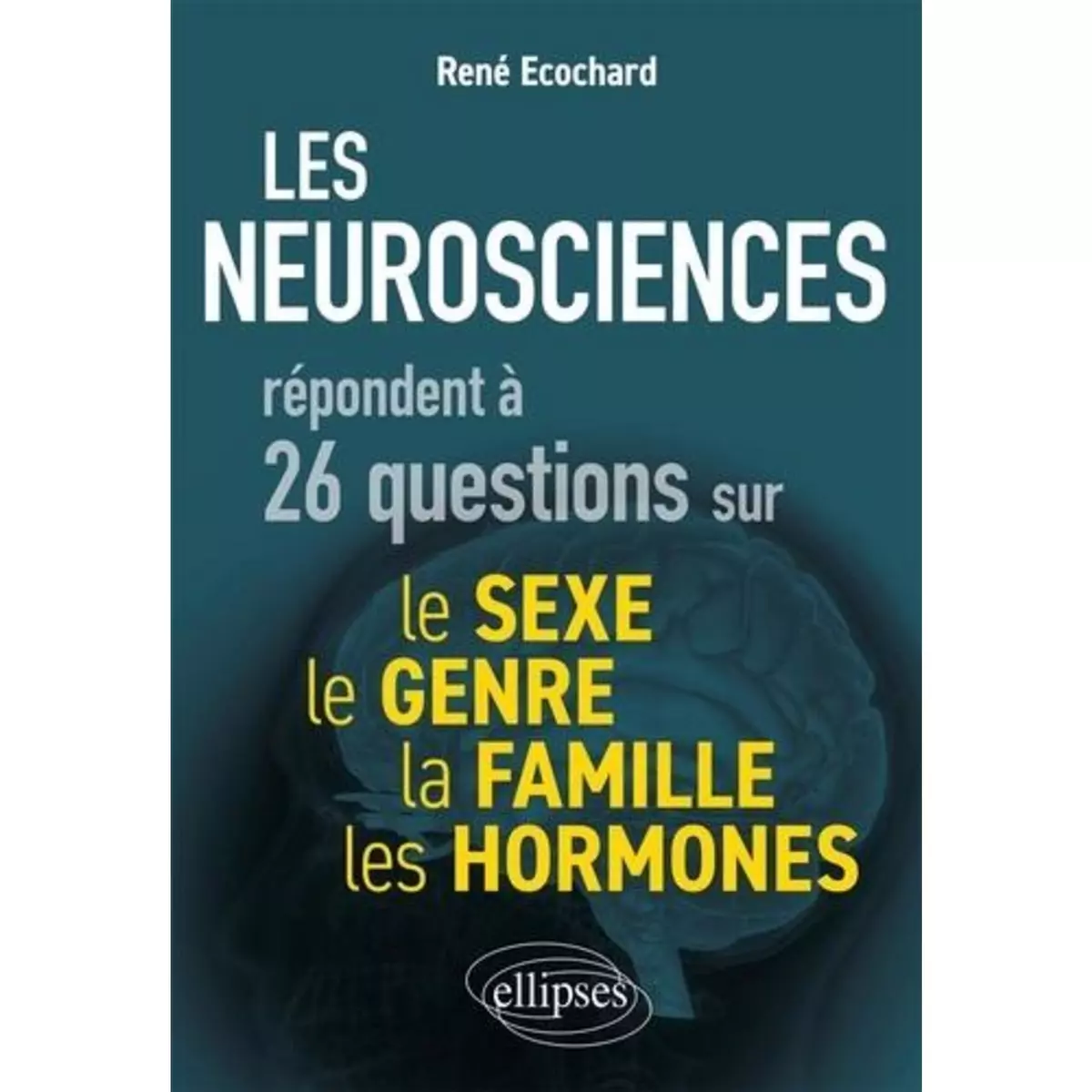  LES NEUROSCIENCES REPONDENT A 26 QUESTIONS SUR LE SEXE, LE GENRE, LA FAMILLE, LES HORMONES, Ecochard René