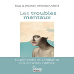 LES TROUBLES MENTAUX. COMPRENDRE ET COMBATTRE NOS ENNEMIS INTIMES, Lhérété Héloïse