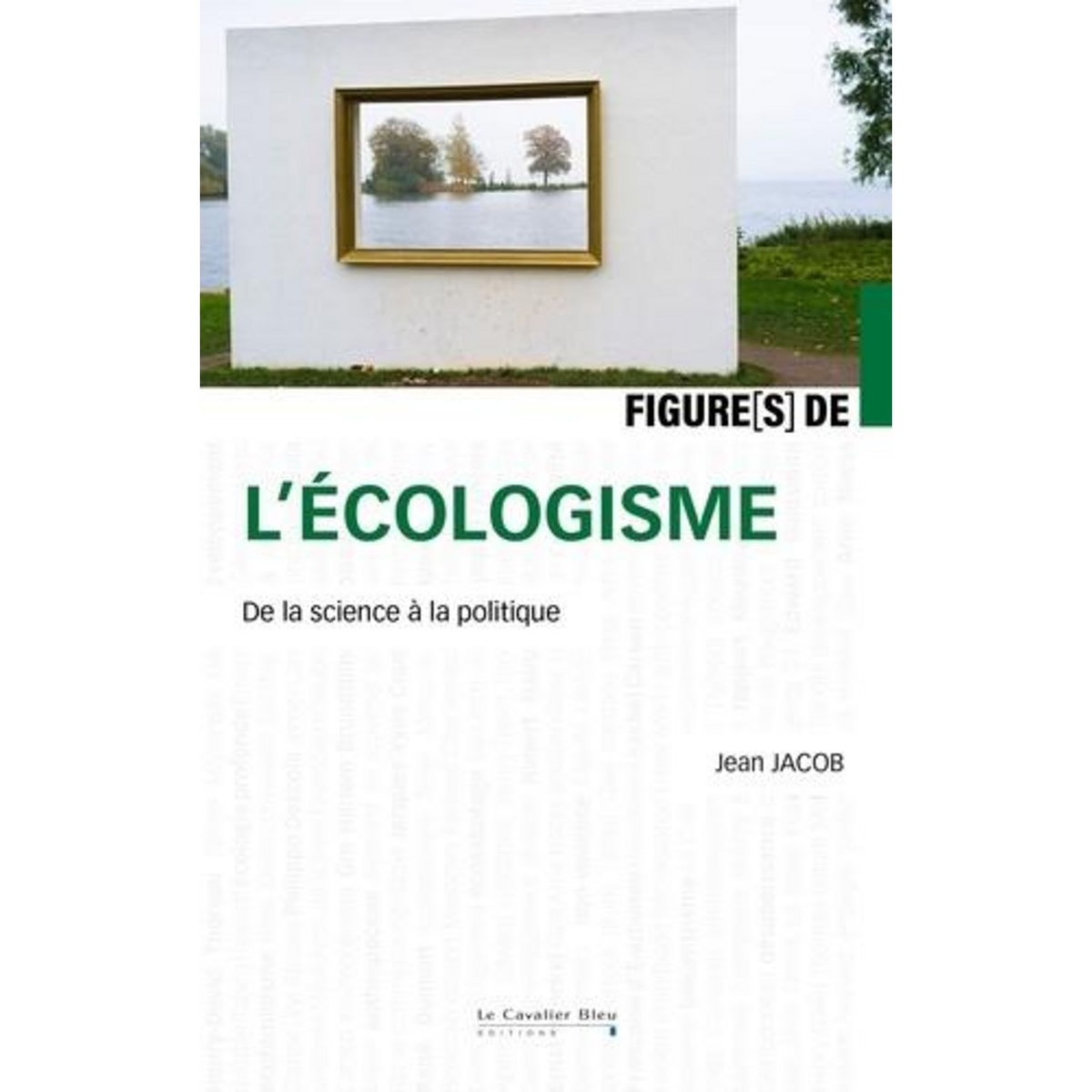 FIGURE(S) DE L'ECOLOGISME. DE LA SCIENCE A LA POLITIQUE, Jacob Jean