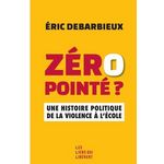 ZERO POINTE ? UNE HISTOIRE POLITIQUE DE LA VIOLENCE A L'ECOLE, Debarbieux Eric