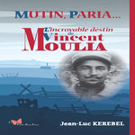 MUTIN, PARIA... L'INCROYABLE DESTIN DE VINCENT MOULIA, Kerebel Jean-Luc