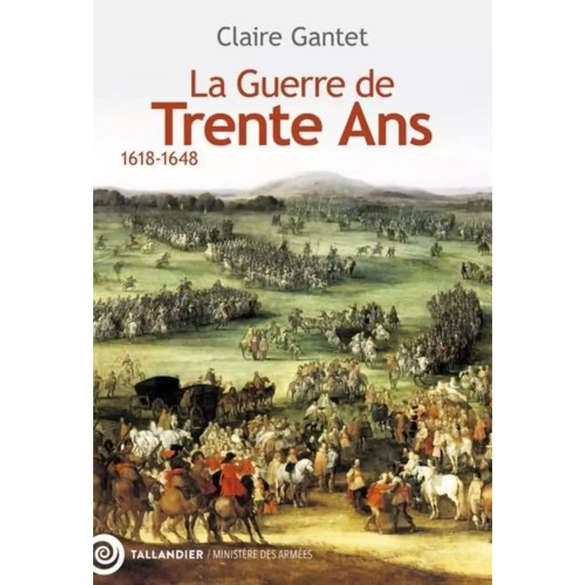  LA GUERRE DE TRENTE ANS. 1618-1648, Gantet Claire