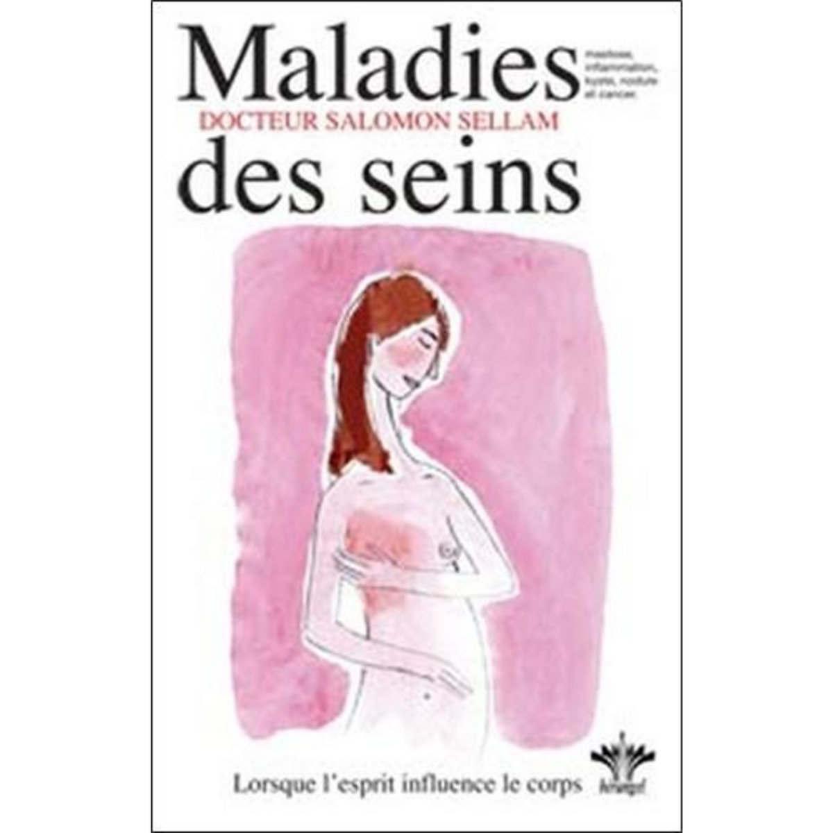 L'ENCYCLOPEDIE BERANGEL DES ETATS D'AME A L'ORIGINE DE NOS MALADIES. TOME 2, MALADIES DES SEINS, Sellam Salomon
