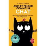 AGIR ET PENSER COMME UN CHAT. LIBRE, CALME, CURIEUX, OBSERVATEUR, CONFIANT, TENACE, PRUDENT, ELEGANT, SILENCIEUX, CHARISMATIQUE, FIER, INDEPENDANT..., Garnier Stéphane