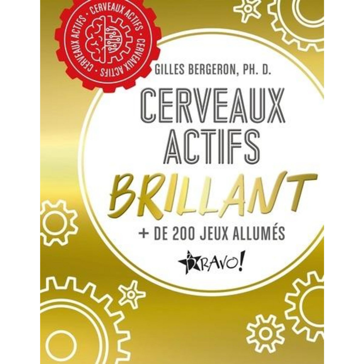 CERVEAUX ACTIFS BRILLANT. + DE 200 JEUX ALLUMES, Bergeron Gilles