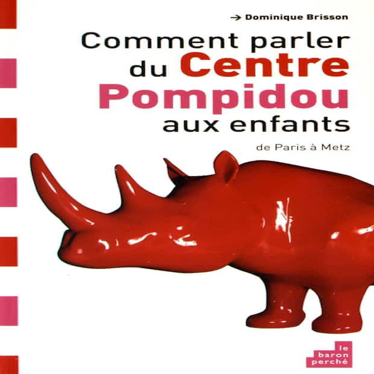 COMMENT PARLER DU CENTRE POMPIDOU AUX ENFANTS. DE PARIS A METZ, Brisson Dominique