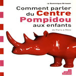 COMMENT PARLER DU CENTRE POMPIDOU AUX ENFANTS. DE PARIS A METZ, Brisson Dominique