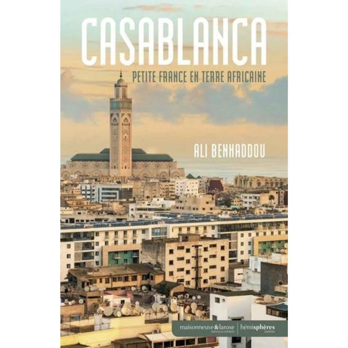CASABLANCA, PETITE FRANCE EN TERRE AFRICAINE, Benhaddou Ali