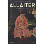 ALLAITER, DE L'ANTIQUITE A NOS JOURS. HISTOIRE ET PRATIQUES D'UNE CULTURE EN EUROPE, Foehr-Janssens Yasmina