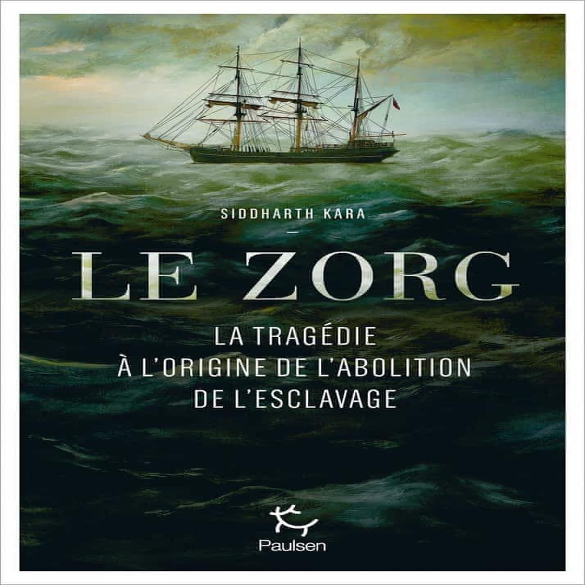 LE ZORG. LA TRAGEDIE A L'ORIGINE DE L'ABOLITION DE L'ESCLAVAGE, Kara Siddharth