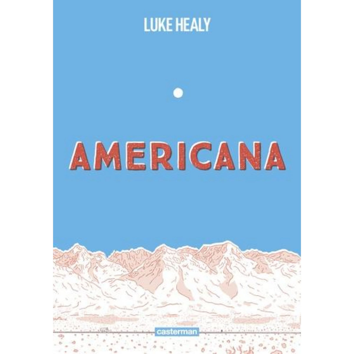 AMERICANA. (OU COMMENT J'AI RENONCE A MON REVE AMERICAIN), Healy Luke