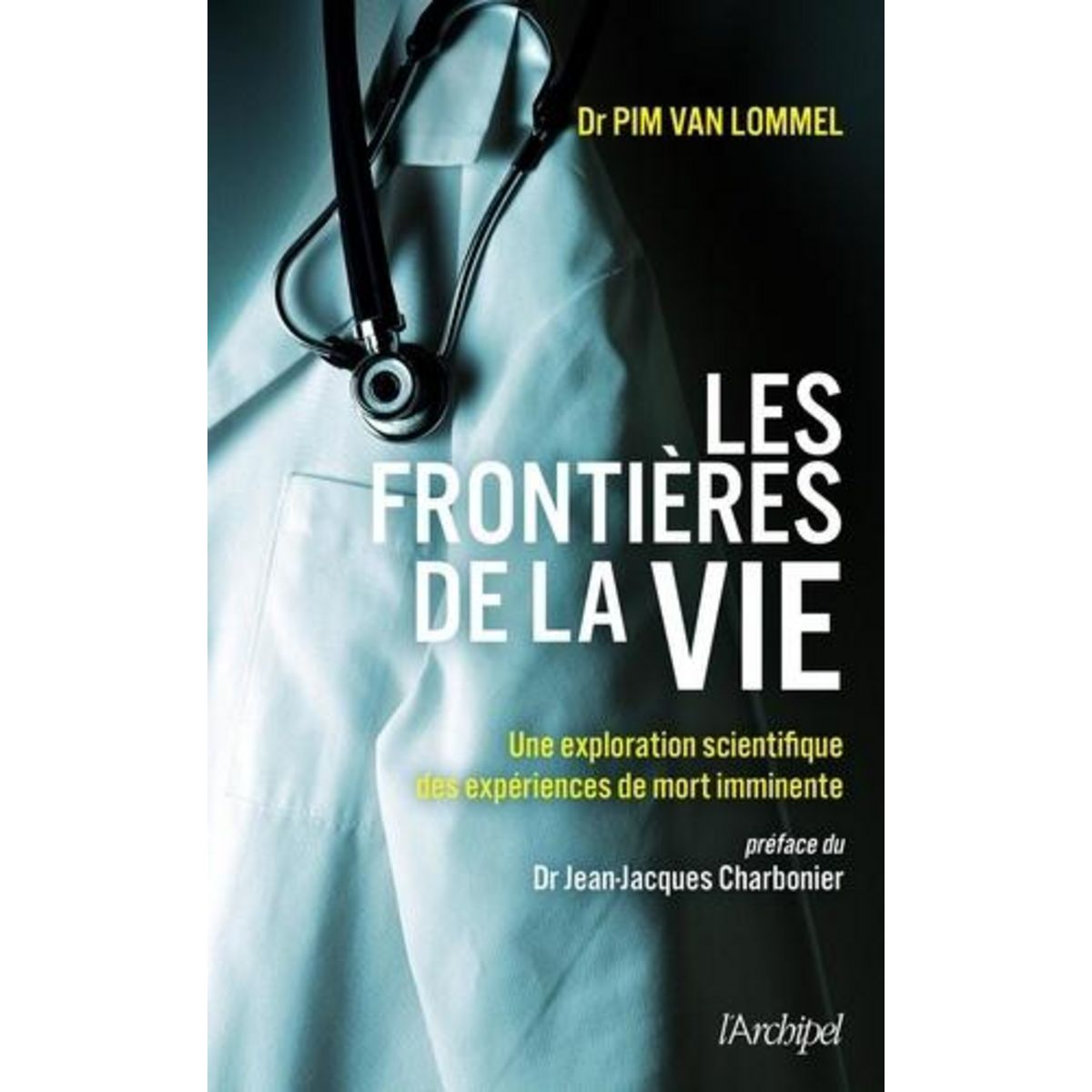 LES FRONTIERES DE LA VIE. UNE EXPLORATION SCIENTIFIQUE DES EXPERIENCES DE MORT IMMINENTE, van Lommel Pim