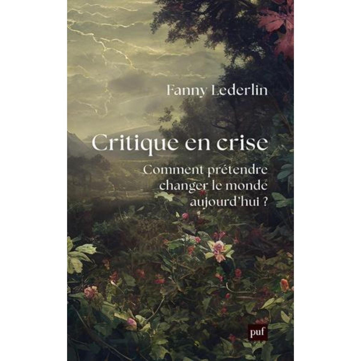 CRITIQUE EN CRISE. COMMENT PRETENDRE CHANGER LE MONDE D'AUJOURD'HUI ?, Lederlin Fanny