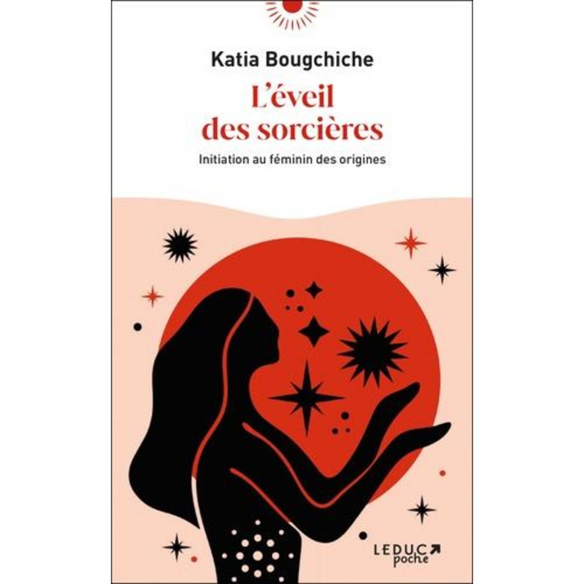 L'EVEIL DES SORCIERES. INITIATION AU FEMININ DES ORIGINES, Bougchiche Katia