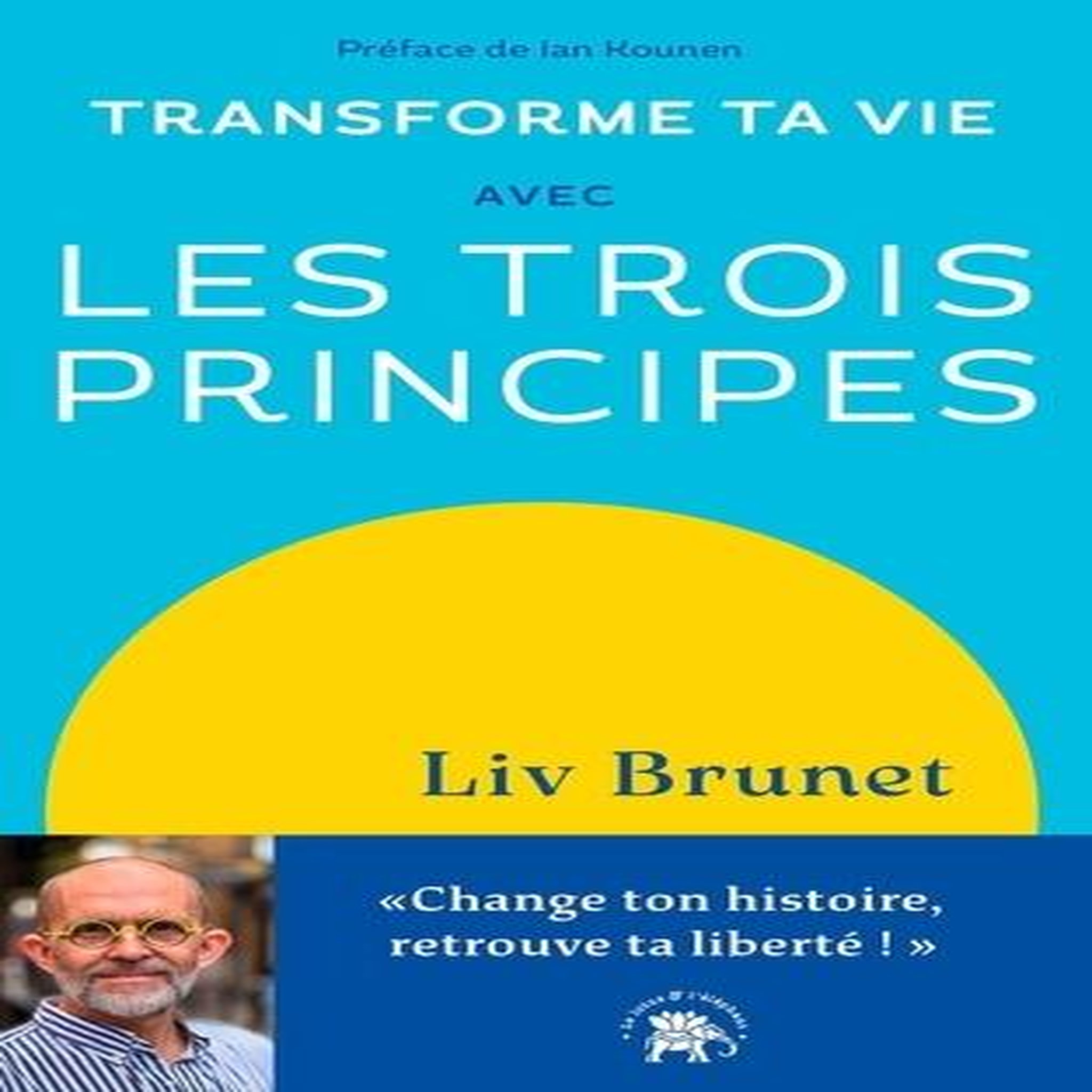 TRANSFORME TA VIE AVEC LES TROIS PRINCIPES, Brunet Liv