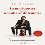 LA MUSIQUE EST (AUSSI) UNE AFFAIRE DE FEMMES. L'HOMMAGE D'UNE MUSICIENNE HORS NORME A TOUTES CELLES QUI L'ONT INSPIREE, Abrami Esther