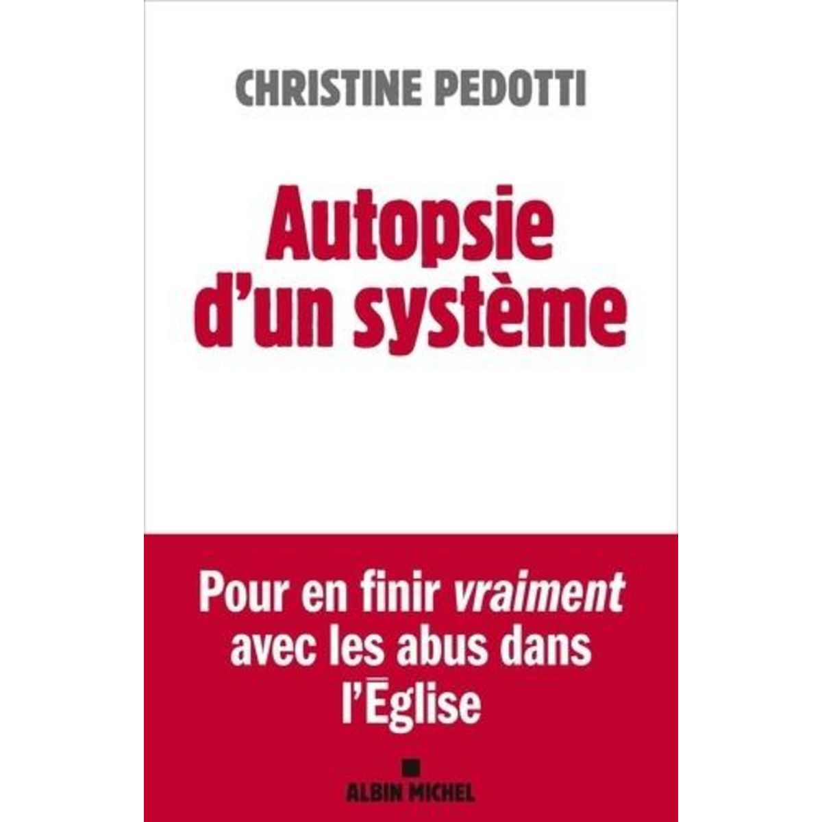 AUTOPSIE D'UN SYSTEME. POUR EN FINIR VRAIMENT AVEC LES ABUS DANS L'EGLISE, Pedotti Christine