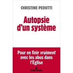 AUTOPSIE D'UN SYSTEME. POUR EN FINIR VRAIMENT AVEC LES ABUS DANS L'EGLISE, Pedotti Christine