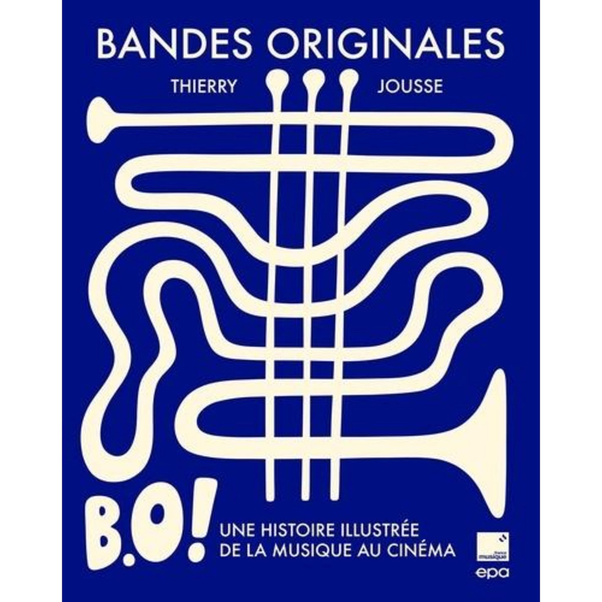 BANDES ORIGINALES. UNE HISTOIRE ILLUSTREE DE LA MUSIQUE AU CINEMA, Jousse Thierry