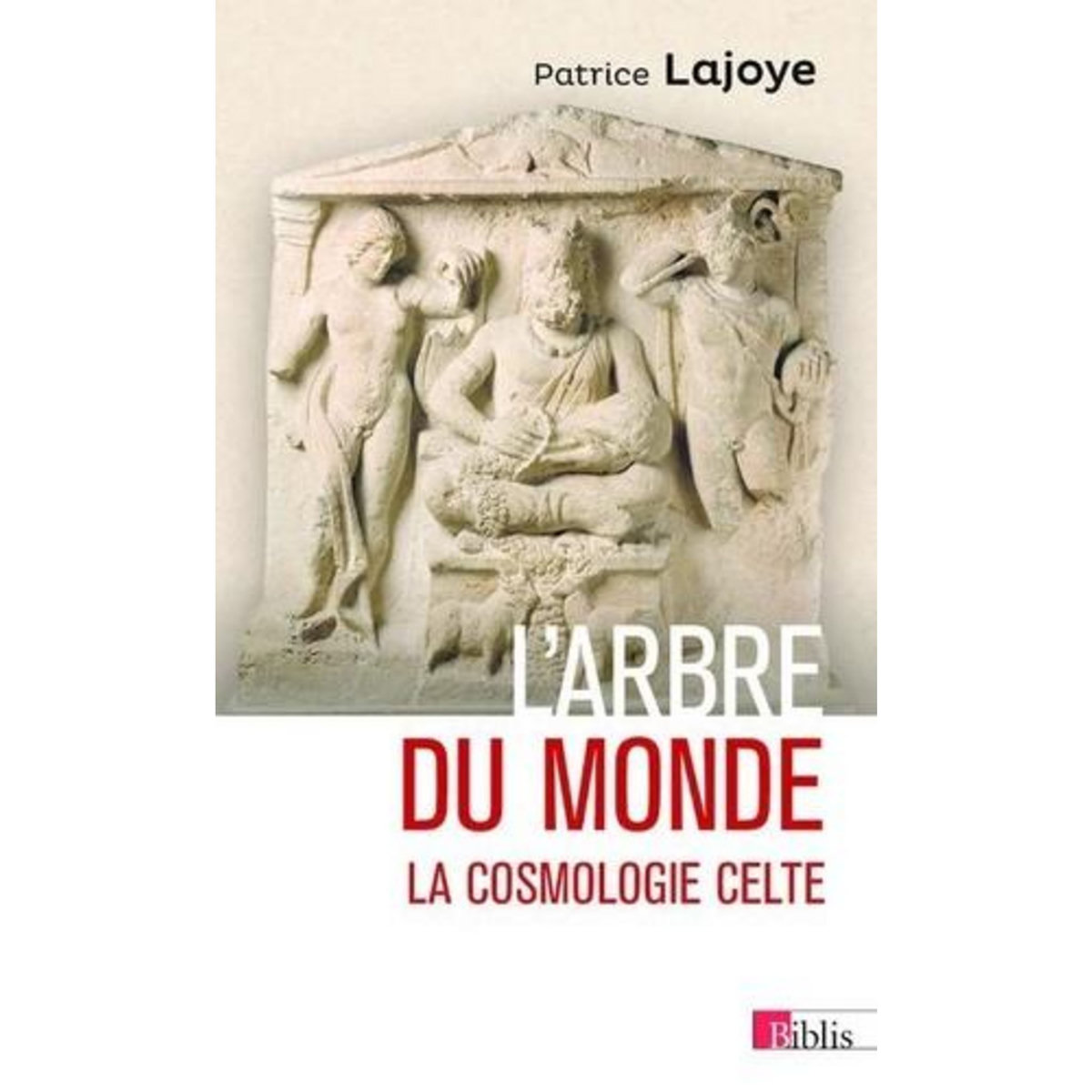 L'ARBRE DU MONDE. LA COSMOLOGIE CELTE, Lajoye Patrice