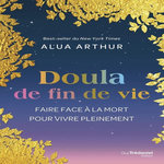 DOULA DE FIN DE VIE. FAIRE FACE A LA MORT POUR VIVRE PLEINEMENT, Arthur Alua