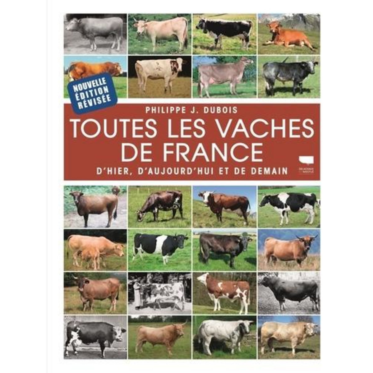 TOUTES LES VACHES DE FRANCE. D'HIER, D'AUJOURD'HUI ET DE DEMAIN, EDITION ACTUALISEE, Dubois Philippe Jacques