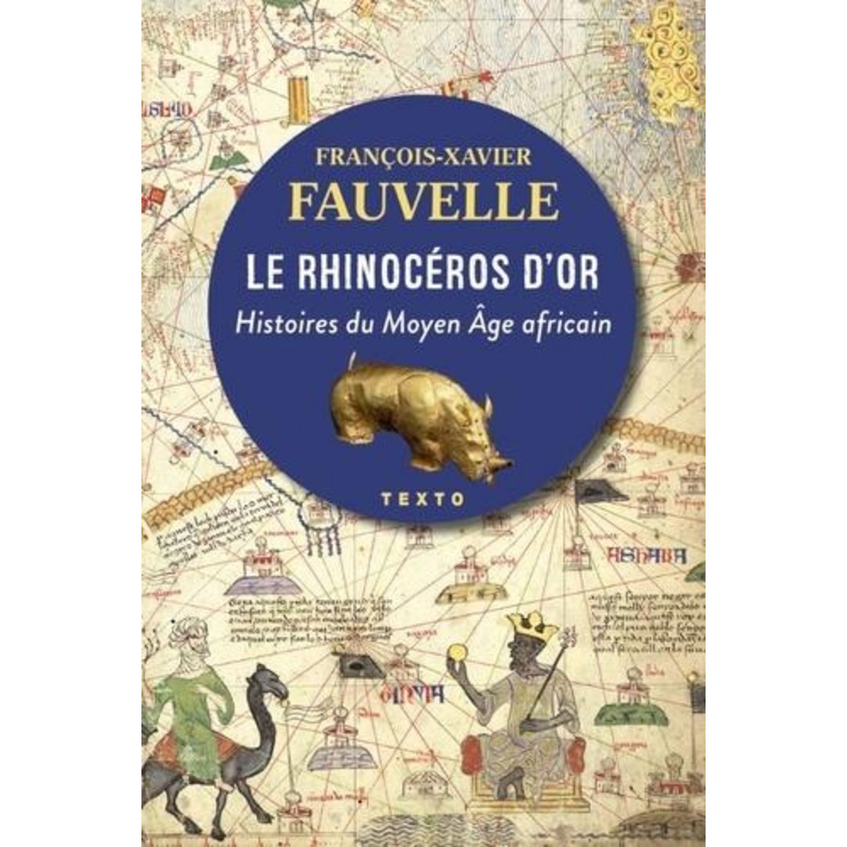 LE RHINOCEROS D'OR. HISTOIRES DU MOYEN AGE AFRICAIN, Fauvelle François-Xavier