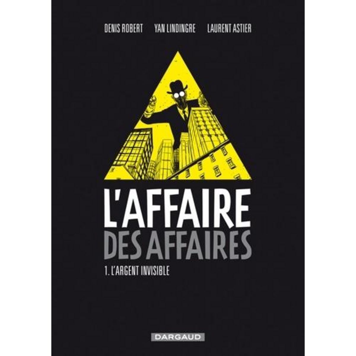 L'AFFAIRE DES AFFAIRES TOME 1 : L'ARGENT INVISIBLE, Robert Denis