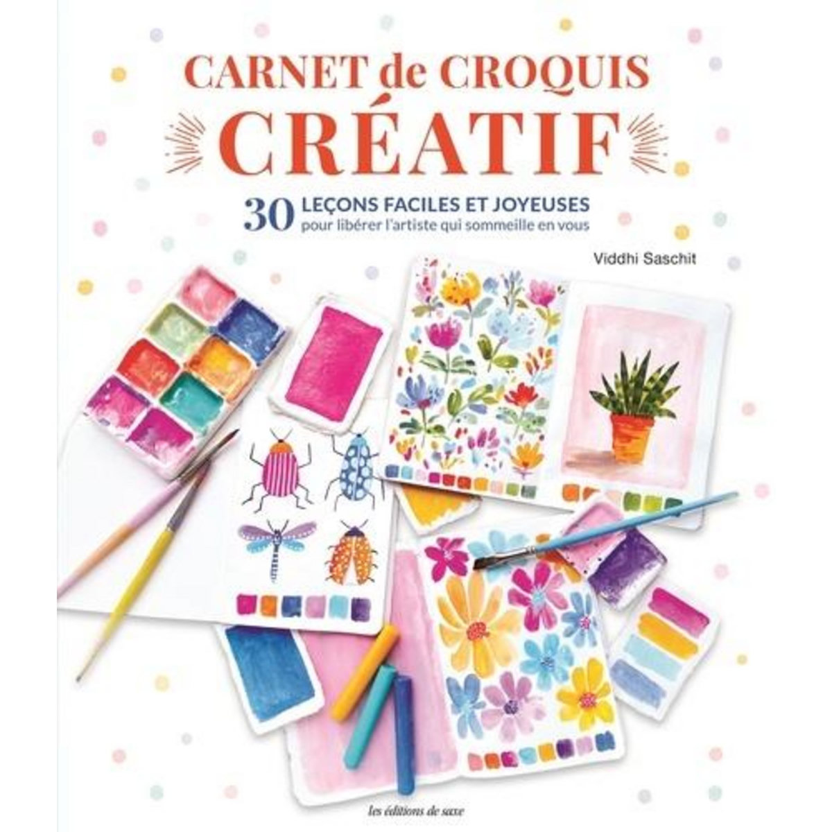 CARNET DE CROQUIS CREATIF. 30 LECONS FACILES ET JOYEUSES POUR LIBERER L'ARTISTE QUI SOMMEILLE EN VOUS, Saschit Viddhi