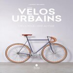 VELOS URBAINS. DE LA ROUE LIBRE AU FIXIE, Belando Laurent